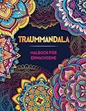 TRAUMMANDALA. Malbuch Für Erwachsene: ÜBer 50 Wunderschöne Anti Stress Mandalas Für Erwachsene ● Ein Ausmalbuch Für Erwachsene Zur Entspannung, Stressabbau, Achtsamkeit Und Umgang Mit Depression